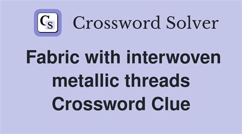 Fabric with interwoven metallic threads Crossword Clue